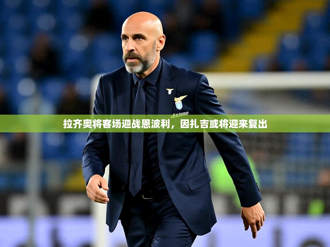 2026米兰体育平台怎么样拉齐奥将客场迎战恩波利，因扎吉或将迎来复出  第2张