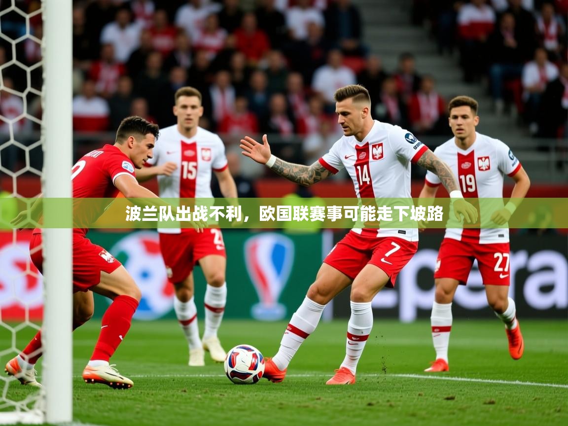 2026米兰体育波兰队出战不利，欧国联赛事可能走下坡路  第1张