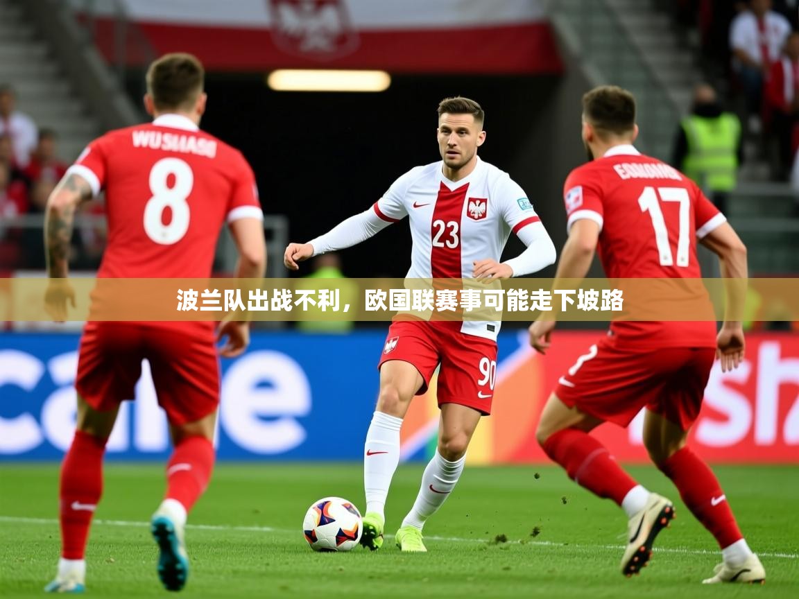 2026米兰体育波兰队出战不利，欧国联赛事可能走下坡路  第2张